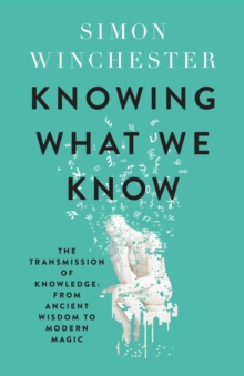 Knowing What We Know : The Transmission of Knowledge: From Ancient Wisdom to Modern Magic