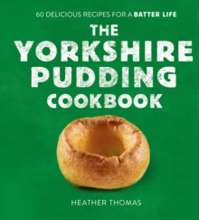 The Yorkshire Pudding Cookbook : 60 Delicious Recipes for a Batter Life