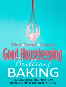 Good Housekeeping Brilliant Baking : 130 Delicious Recipes from Britains Most Trusted Kitchen