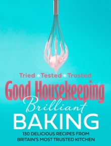 Good Housekeeping Brilliant Baking : 130 Delicious Recipes from Britain's Most Trusted Kitchen