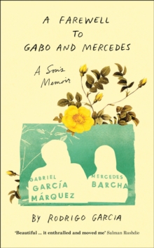 A Farewell to Gabo and Mercedes : A Sons Memoir of Gabriel Garc?a Marquez and Mercedes Barcha