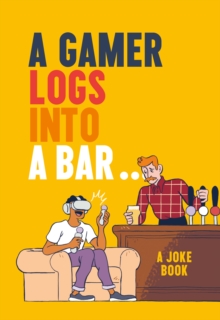 A Gamer Logs into a Bar... : A Joke Book