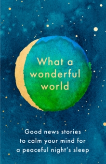 What a Wonderful World : Good News Stories to Calm Your Mind for a Peaceful Night's Sleep