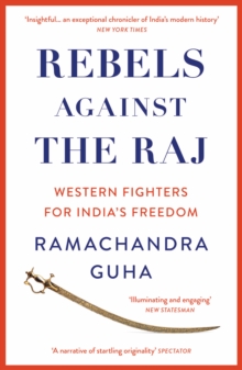 Rebels Against the Raj : Western Fighters for Indias Freedom