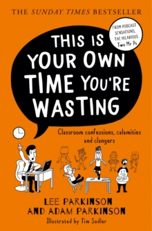 This Is Your Own Time You're Wasting : Classroom Confessions, Calamities and Clangers