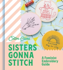 Sisters Gonna Stitch : A Feminist Embroidery Guide