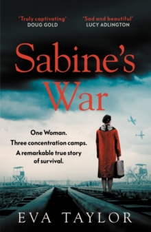 Sabines War : One Woman. Three Concentration Camps. a Remarkable True Story of Survival.