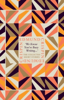 We Know Youre Busy Writing : The Collected Short Stories of Edmund Crispin