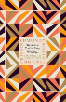 'We Know You're Busy Writing...' : The Collected Short Stories of Edmund Crispin