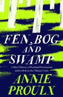 Fen, Bog and Swamp : A Short History of Peatland Destruction and its Role in the Climate Crisis