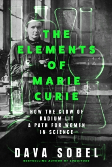 The Elements of Marie Curie : How the Glow of Radium Lit a Path for Women in Science