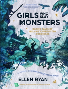 Girls Who Slay Monsters : Daring Tales of Irelands Forgotten Goddesses