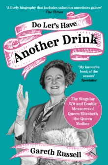 Do Let's Have Another Drink : The Singular Wit and Double Measures of Queen Elizabeth the Queen Mother