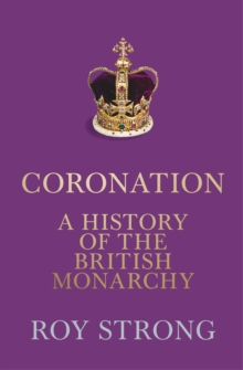 Coronation : A History of the British Monarchy