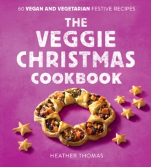 The Veggie Christmas Cookbook : 60 Vegan and Vegetarian Festive Recipes