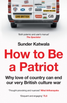 How to Be a Patriot : Why Love of Country Can End Our Very British Culture War