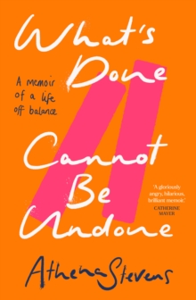 Whats Done Cannot Be Undone : A Memoir of a Life off Balance