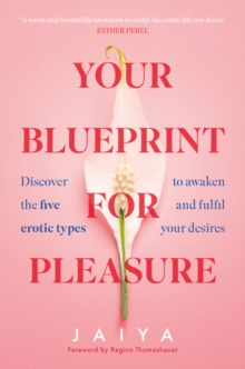 Your Blueprint for Pleasure : Discover the 5 Erotic Types to Awaken  and Fulfil  Your Desires