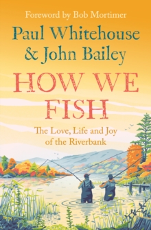 How We Fish : The new book from the fishing brains behind the hit TV series GONE FISHING, with a Foreword by Bob Mortimer