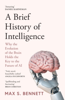 A Brief History of Intelligence : Why the Evolution of the Brain Holds the Key to the Future of Ai