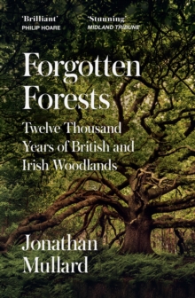 Forgotten Forests : Twelve Thousand Years of British and Irish Woodlands