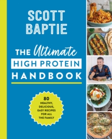 The Ultimate High Protein Handbook : 80 Healthy, Delicious, Easy Recipes for All the Family