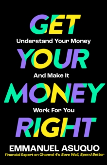 Get Your Money Right : Understand Your Money and Make It Work for You