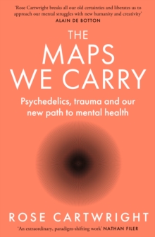 The Maps We Carry : Psychedelics, trauma and our new path to mental health