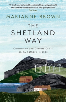 The Shetland Way : Community and Climate Crisis on My Father's Islands