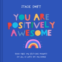 You Are Positively Awesome : Good vibes and self-care prompts for all of life's ups and downs