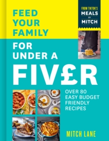 Feed Your Family for Under a Fiver : Over 80 Budget-Friendly, Super Simple Recipes for the Whole Family from Tiktok Star Meals by Mitch