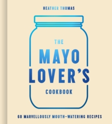 The Mayo Lovers Cookbook