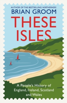 These Isles : A Peoples History of England, Ireland, Scotland and Wales