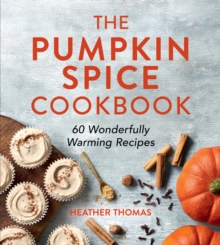 The Pumpkin Spice Cookbook : 60 Wonderfully Warming Recipes