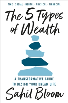 The 5 Types Of Wealth : A Transformative Guide To Design Your Dream Life