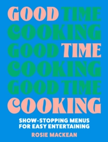 Good Time Cooking : Show-Stopping Menus for Easy Entertaining