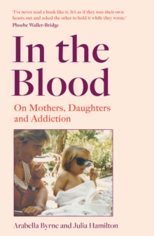 In the Blood : On Mothers, Daughters and Addiction