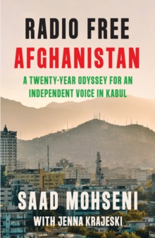 Radio Free Afghanistan : A Twenty-Year Odyssey for an Independent Voice in Kabul