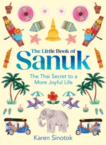 The Little Book of Sanuk : The Thai Secret to a More Joyful Life