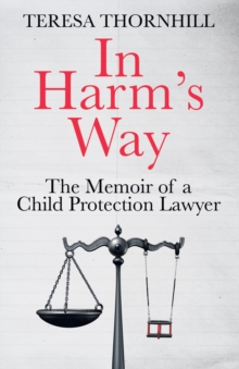 In Harms Way : The Memoir of a Child Protection Lawyer from the Most Secretive Court in England and Wales  the Family Court