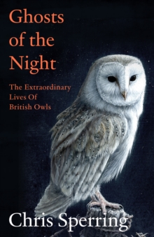 Ghosts of the Night : The Extraordinary Lives of British Owls