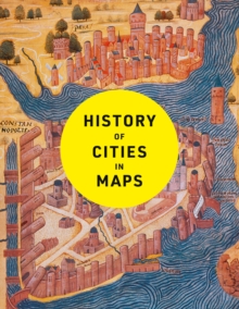 History of Cities in Maps : The Ultimate Visual Exploration of Human Civilisation Through 70 Captivating Historical Maps