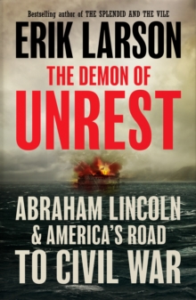 The Demon of Unrest : Abraham Lincoln & Americas Road to Civil War