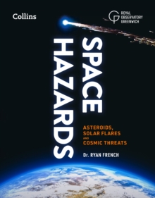 Space Hazards : Asteroids, Solar Flares and Cosmic Threats Facing Earth