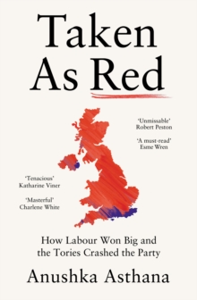 Taken As Red : How Labour Won Big and the Tories Crashed the Party