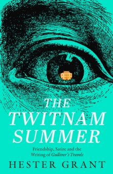 The Twitnam Summer : Friendship, Satire and the Writing of Gullivers Travels