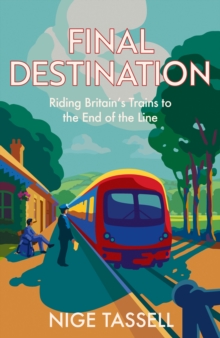 Final Destination : Riding Britains Trains to the End of the Line