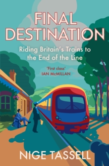 Final Destination : Riding Britains Trains to the End of the Line