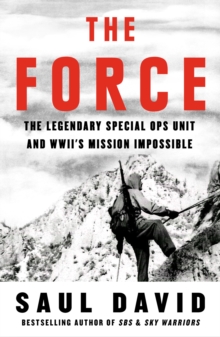 The Force : The Legendary Special Ops Unit and WWII's Mission Impossible