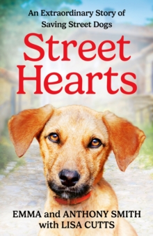 Street Hearts : An Extraordinary Story of Saving Street Dogs